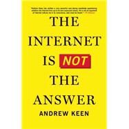 The Internet Is Not the Answer by Keen, Andrew, 9780802123138