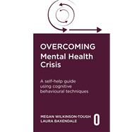 Overcoming Mental Health Crisis A self-help guide using cognitive behavioural techniques by Wilkinson-Tough, Megan; Baxendale, Laura, 9781408783139