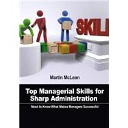 Top Managerial Skills for Sharp Administration by McLean, Martin, 9781505633139