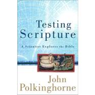 Testing Scripture : A Scientist Explores the Bible by Polkinghorne, J. C., 9781587433139