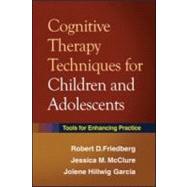 Cognitive Therapy Techniques for Children and Adolescents : Tools for Enhancing Practice by Friedberg, Robert D.; McClure, Jessica M.; Garcia, Jolene Hillwig, 9781606233139