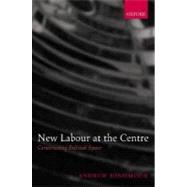 New Labour at the Centre Constructing Political Space by Hindmoor, Andrew, 9780199273140