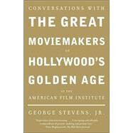 Conversations with the Great Moviemakers of Hollywood's Golden Age at the American Film Institute by STEVENS, JR., GEORGE, 9781400033140