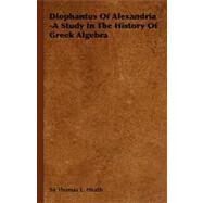 Diophantus of Alexandria: A Study in the History of Greek Algebra by Heath, Sir Thomas L., 9781406763140