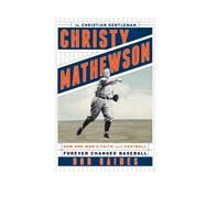 Christy Mathewson, the Christian Gentleman How One Man's Faith and Fastball Forever Changed Baseball by Gaines, Bob, 9781442233140