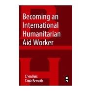 Becoming an International Humanitarian Aid Worker by Reis, Chen; Bernath, Tania, 9780128043141