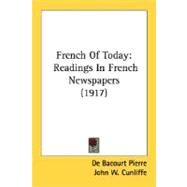 French of Today : Readings in French Newspapers (1917) by Pierre, De Bacourt; Cunliffe, John W., 9780548803141