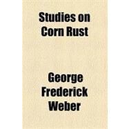 Studies on Corn Rust by Weber, George Frederick, 9781458853141