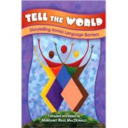 Tell the World : Storytelling Across Language Barriers by MacDonald, Margaret Read, 9781591583141
