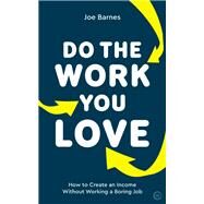 Do The Work You Love How to Create an Income without Working a Boring Job by Barnes, Joe, 9781786783141