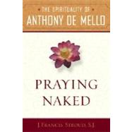 Praying Naked The Spirituality of Anthony de Mello by STROUD, J. FRANCIS SJ., 9780385513142