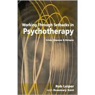 Working Through Setbacks in Psychotherapy : Crisis, Impasse and Relapse by Rob Leiper, 9780761953142