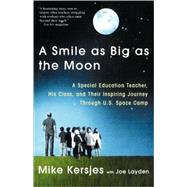 A Smile as Big as the Moon A Special Education Teacher, His Class, and Their Inspiring Journey Through U.S. Space Camp by Kersjes, Mike; Layden, Joe, 9780312303143