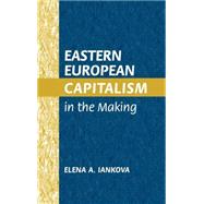 Eastern European Capitalism in the Making by Elena A. Iankova, 9780521813143