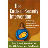 The Circle of Security Intervention Enhancing Attachment in Early Parent-Child Relationships by Powell, Bert; Cooper, Glen; Hoffman, Kent; Marvin, Bob; Zeanah, Charles H., 9781593853143
