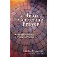 The Heart of Centering Prayer Nondual Christianity in Theory and Practice by BOURGEAULT, CYNTHIA, 9781611803143