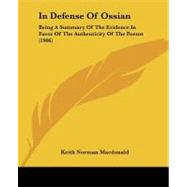 In Defense of Ossian : Being A Summary of the Evidence in Favor of the Authenticity of the Poems (1906) by MacDonald, Keith Norman, 9781437033144