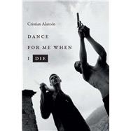 Dance for Me When I Die by Alarcn, Cristian; Caistor, Nick; Levy, Marcela Lpez, 9781478003144