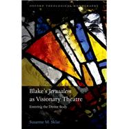 Blake's 'Jerusalem' As Visionary Theatre Entering the Divine Body by Sklar, Susanne  M., 9780199603145