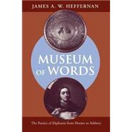 MUSEUM OF WORDS: The Poetics of Ekphrasis from Homer to Ashbery by James A.W. Heffernan, 9780226323145