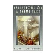 Variations on a Theme Park : The New American City and the End of Public Space by Sorkin, Michael, 9780374523145