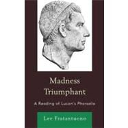 Madness Triumphant A Reading of Lucan's Pharsalia by Fratantuono, Lee, 9780739173145