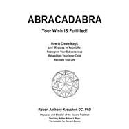 Abracadabra Your Wish is Fulfilled! by Kreucher, DC, PhD, Robert Anthony, 9781098383145