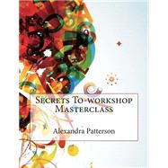 Secrets To-workshop Masterclass by Patterson, Alexandra O.; London School of Management Studies, 9781507793145
