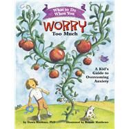 What to Do When You Worry Too Much A Kids Guide to Overcoming Anxiety by Huebner, Dawn; Matthews, Bonnie, 9781591473145