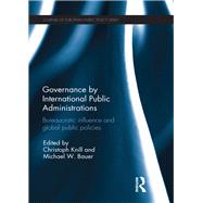 Governance by International Public Administrations by Knill, Christoph; Bauer, Michael W., 9780367133146