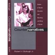 Counternarratives: Studies of Teacher Education and Becoming and Being a Teacher by Bullough, Robert V., Jr., 9780791473146