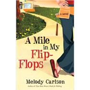 A Mile in My Flip-Flops A Novel by CARLSON, MELODY, 9781400073146