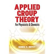Applied Group Theory For Physicists and Chemists by Duffey, George H., 9780486783147