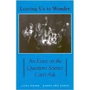Leaving Us To Wonder: An Essay On The Questions Science Can't Ask by Wiener, Linda; Ramsey, Ramsey Eric, 9780791463147