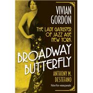 Broadway Butterfly: Vivian Gordon The Lady Gangster of Jazz Age New York by DeStefano, Anthony M., 9780806543147