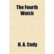 The Fourth Watch by Cody, H. A., 9781153703147