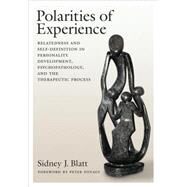 Polarities of Experience Relatedness and Self-Definition in Personality Development, Psychopathology, and the Therapeutic Process by Blatt, Sidney J., 9781433803147
