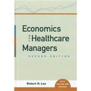 Economics for Healthcare Managers by Lee, Robert H., 9781567933147
