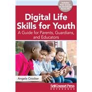 Digital Life Skills for Youth A Guide for Parents, Guardians, and Educators by Crocker, Angela, 9781770403147