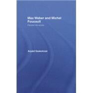 Max Weber and Michel Foucault: Parallel Life-Works by Szakolczai; Arpad, 9780415863148