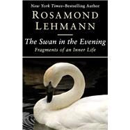 The Swan in the Evening Fragments of an Inner Life by Lehmann, Rosamond, 9781504003148