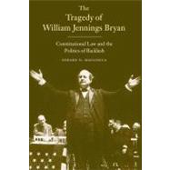 The Tragedy of William Jennings Bryan; Constitutional Law and the Politics of Backlash by Gerard N. Magliocca, 9780300153149