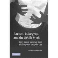 Racism, Misogyny, and the  Othello  Myth: Inter-racial Couples from Shakespeare to Spike Lee by Celia R. Daileader, 9780521613149