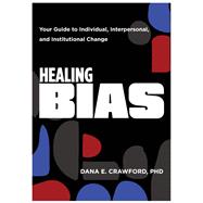 Healing Bias Your Guide to Individual, Interpersonal, and Institutional Change by Crawford, Dana E., 9781324053149