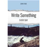 Write Something Every Day by John Fiske, 9798385113149