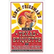 Kinky Friedman's Guide to Texas Etiquette : Or How to Get to Heaven or Hell Without Going Through Dallas-Fort Worth by Friedman, Kinky, 9780061843150