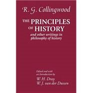 The Principles of History And Other Writings in Philosophy of History by Collingwood, R. G.; Dray, W. H.; Dussen, W. J. van der, 9780199243150