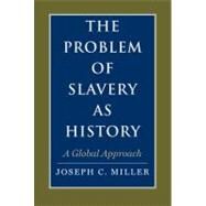 The Problem of Slavery as History A Global Approach by Miller, Joseph C., 9780300113150