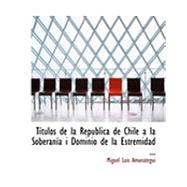Tastulos de la Repaoblica de Chile Ai la Soberanasa I Dominio de la Estremidad by Reyes, Miguel Luis Amunategui, 9780554893150
