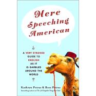 Here Speeching American A Very Strange Guide to English as It Is Garbled Around the World by Petras, Kathryn; Petras, Ross, 9780812973150